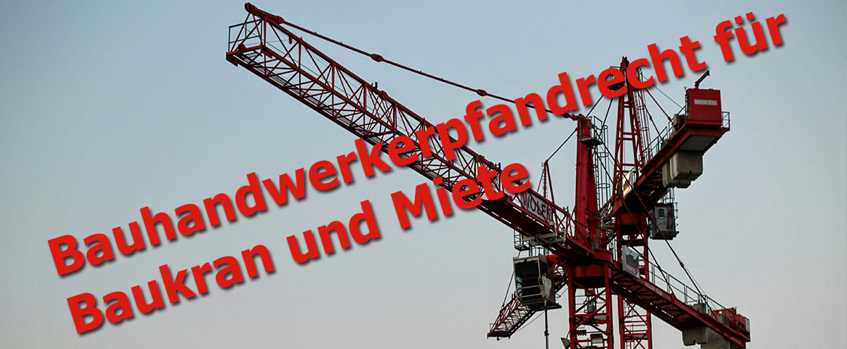 Bauhandwerkerpfandrecht für Baukran und Miete