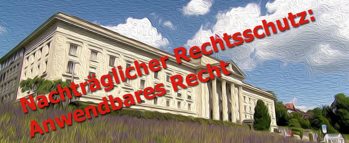 Nachträglicher Rechtsschutz: Anwendbares Recht