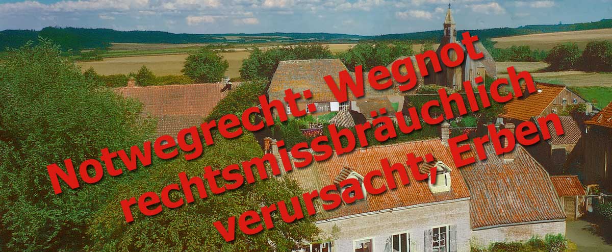 Notwegrecht: Wegnot rechtsmissbräuchlich verursacht; Erben