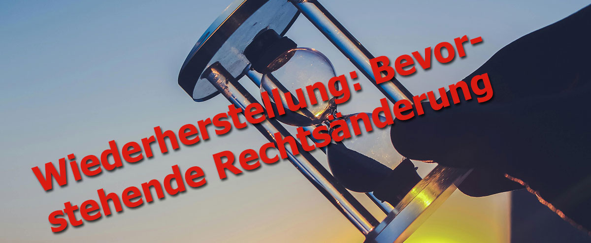 Wiederherstellung: Bevorstehende Rechtsänderung